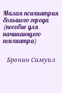 Бронин Самуил - Малая психиатрия большого города (пособие для начинающего психиатра)