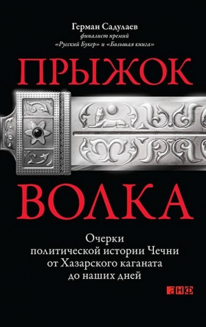 Садулаев  Герман - Прыжок волка: Очерки политической истории Чечни от Хазарского каганата до наших дней