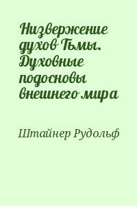 Штайнер Рудольф - Низвержение духов Тьмы. Духовные подосновы внешнего мира