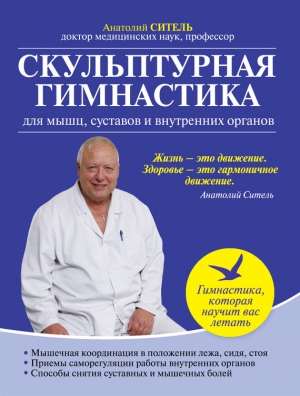 Ситель Анатолий - Скульптурная гимнастика для мышц, суставов и внутренних органов