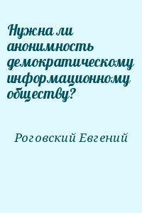 Роговский Евгений - Нужна ли анонимность демократическому информационному обществу?