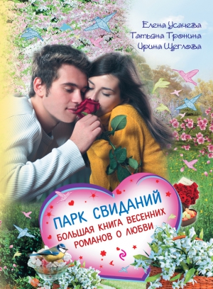 Усачева Елена, Щеглова Ирина, Тронина Татьяна - Парк свиданий: «Счастье понарошку», «Королева цветов», «Прыжок с Пирса»
