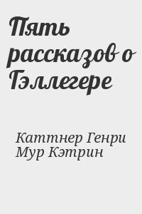 Каттнер Генри, Мур Кэтрин - Пять рассказов о Гэллегере