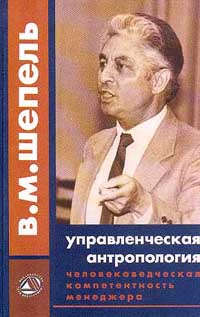 Шепель Виктор - Человековедческая компетентность менеджера. Управленческая антропология для менеджеров