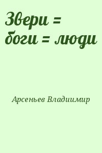 Арсеньев Владимир Романович - Звери = боги = люди