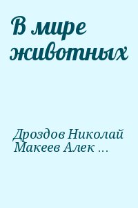 Дроздов Николай, Макеев Алексей - В мире животных