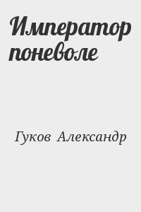 Гуков  Александр - Император поневоле