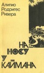Ривера Алипио - На носу у каймана. Воспоминания сельского врача
