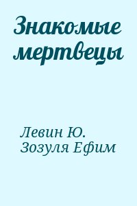 Зозуля Ефим, Левин Юрий - Знакомые мертвецы