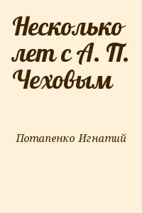 Несколько лет с А. П. Чеховым