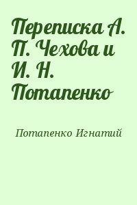 Потапенко Игнатий - Переписка А. П. Чехова и И. Н. Потапенко