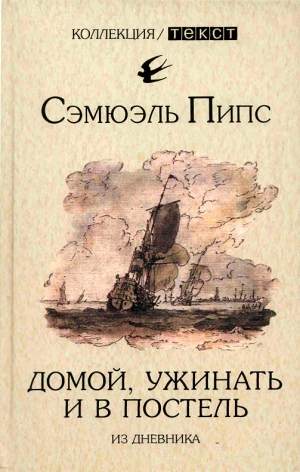 Пипс Сэмюэль - Домой, ужинать и в постель. Из дневника