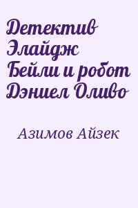 Азимов Айзек - Детектив Элайдж Бейли и робот Дэниел Оливо