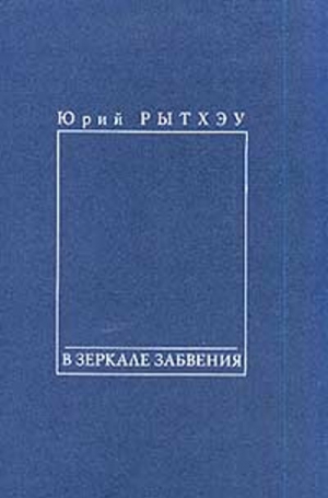 Рытхэу Юрий - В зеркале забвения