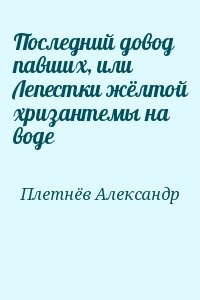 Последний довод павших, или Лепестки жёлтой хризантемы на воде