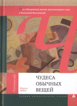 Чоун  Маркус - Чудеса обычных вещей. Что обыденная жизнь рассказывает нам о большой Вселенной