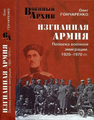 Гончаренко Олег - Изгнанная армия. Полвека военной эмиграции. 1920—1970 гг.