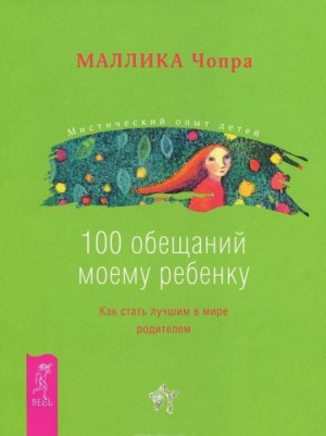 Чопра Маллика - 100 обещаний моему ребенку. Как стать лучшим в мире родителем