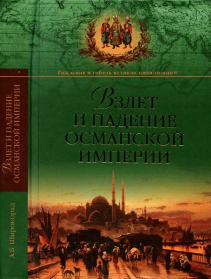 Широкорад Александр - Взлет и падение Османской империи