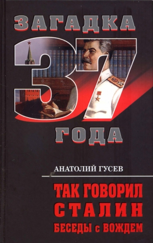 Гусев Анатолий - Так говорил Сталин. Беседы с вождём