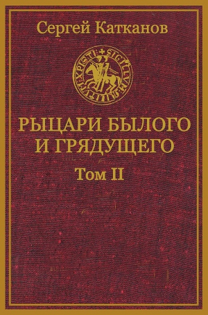 Катканов Сергей - Рыцари былого и грядущего. Том II