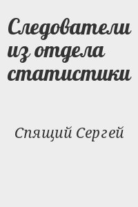 Спящий Сергей - Следователи из отдела статистики