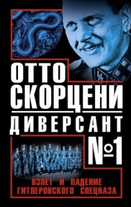 Отто Скорцени - диверсант №1. Взлет и падение гитлеровского спецназа