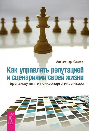 Кичаев Александр - Как управлять репутацией и сценариями своей жизни