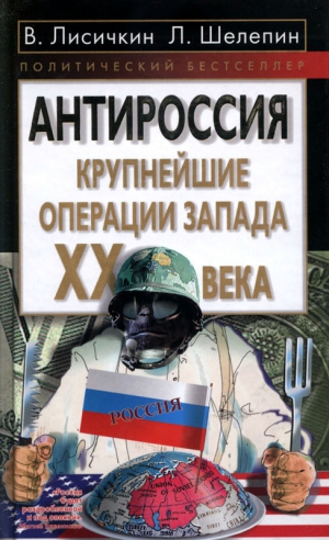 Лисичкин Владимир, Шелепин Леонид - АнтиРоссия: крупнейшие операции Запада XX века