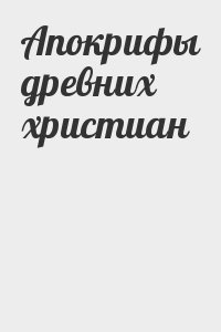 Русская Православная Церковь - Апокрифы древних христиан