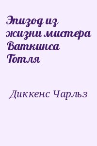 Диккенс Чарльз - Эпизод из жизни мистера Ваткинса Тотля