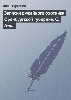 Тургенев Иван - Записки ружейного охотника Оренбургской губернии. С. А-ва.