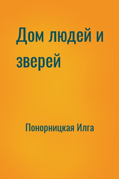 Понорницкая Илга - Дом людей и зверей