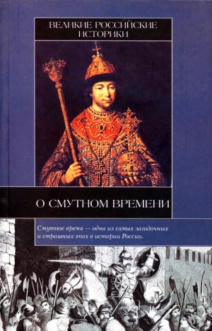 Карамзин Николай, Ключевский Василий, Татищев Василий, Иловайский Дмитрий, Соловьев Сергей Михайлович - Великие российские историки о Смутном времени