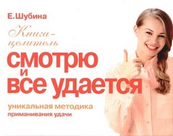 Шубина Елена - Смотрю и все удается. Уникальная методика приманивания удачи