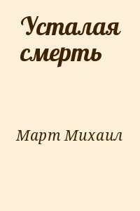 Март Михаил - Усталая смерть