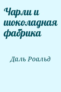 Даль Роальд - Чарли и шоколадная фабрика