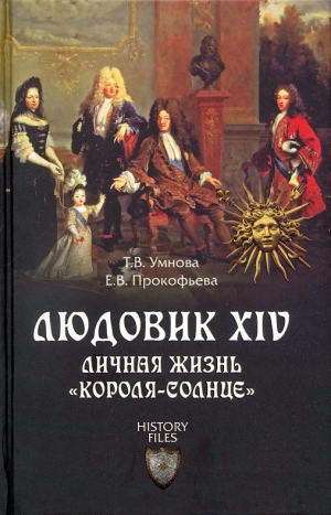 Умнова Татьяна, Прокофьева Елена - Людовик XIV. Личная жизнь «короля-солнце»