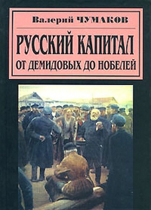 Чумаков Валерий - Русский капитал. От Демидовых до Нобелей