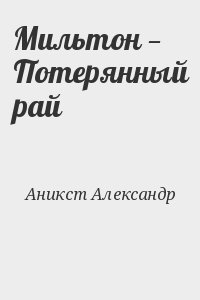 Аникст Александр - Мильтон — Потерянный рай