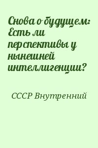 СССР Внутренний - Снова о будущем: Есть ли перспективы у нынешней интеллигенции?