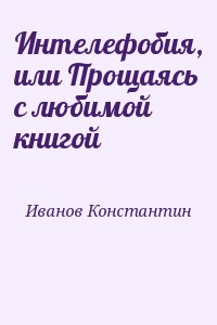 Иванов Константин - Интелефобия, или Прощаясь с любимой книгой