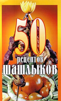 Сборник кулинарных рецептов - 50 рецептов шашлыков