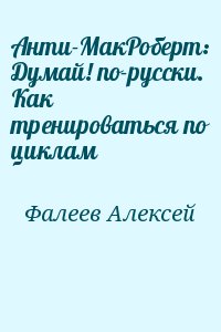 Фалеев Алексей - Анти-МакРоберт: Думай! по-русски. Как тренироваться по циклам