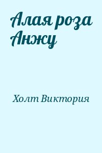 Холт Виктория - Алая роза Анжу