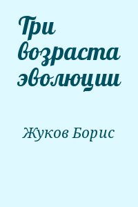 Жуков Борис - Три возраста эволюции