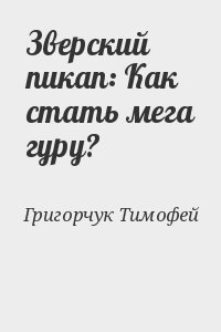 Григорчук Тимофей - Зверский пикап: Как стать мега гуру?