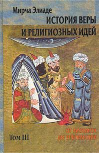 Элиаде Мирча - История веры и религиозных идей. Том 3. От Магомета до Реформации