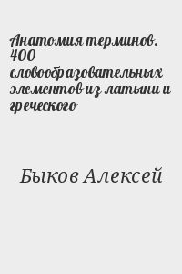 Анатомия терминов. 400 словообразовательных элементов из латыни и греческого