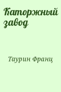 Таурин Франц - Каторжный завод